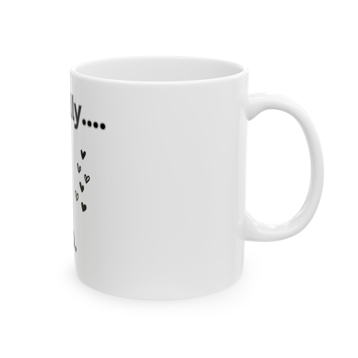 Ceramic Mug, (11oz, 15oz) Literally no